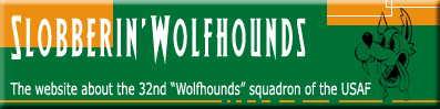 Slobberin' Wolfhounds the website about the 32nd squadron of the USAF, constituted at Kelly Field stationed for almost 40 years at Soesterberg AB and nowadays operating from Ramstein AB